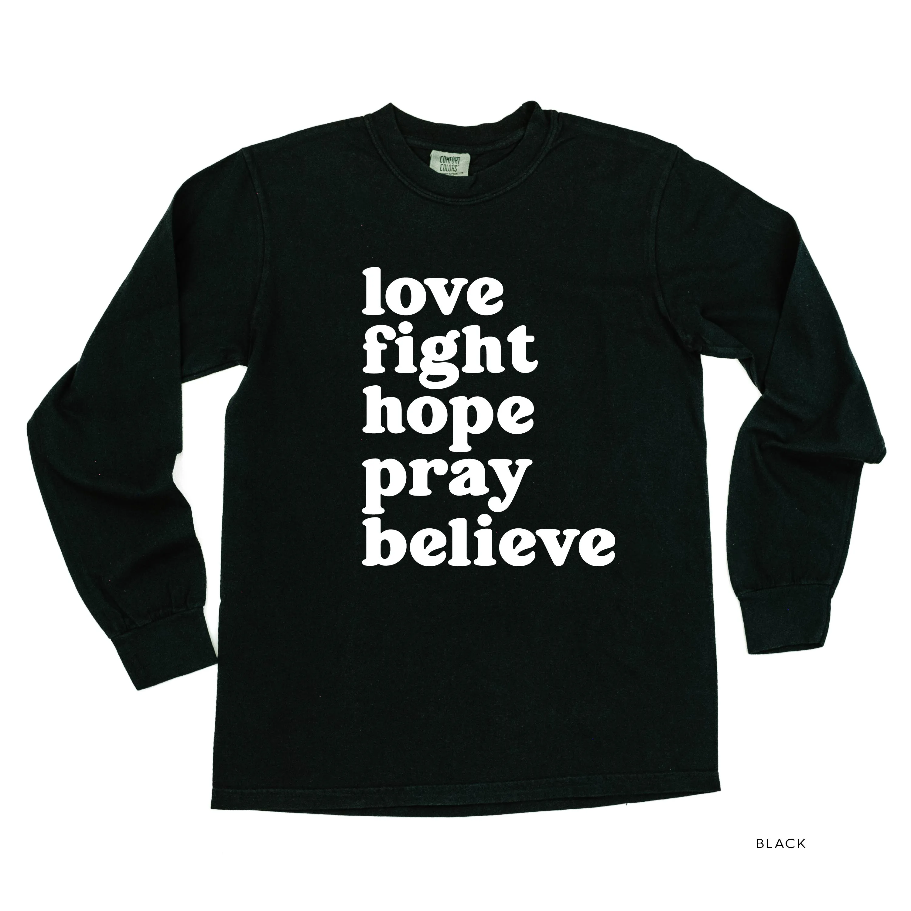 Love Fight Hope Pray Believe - LONG SLEEVE COMFORT COLORS TEE