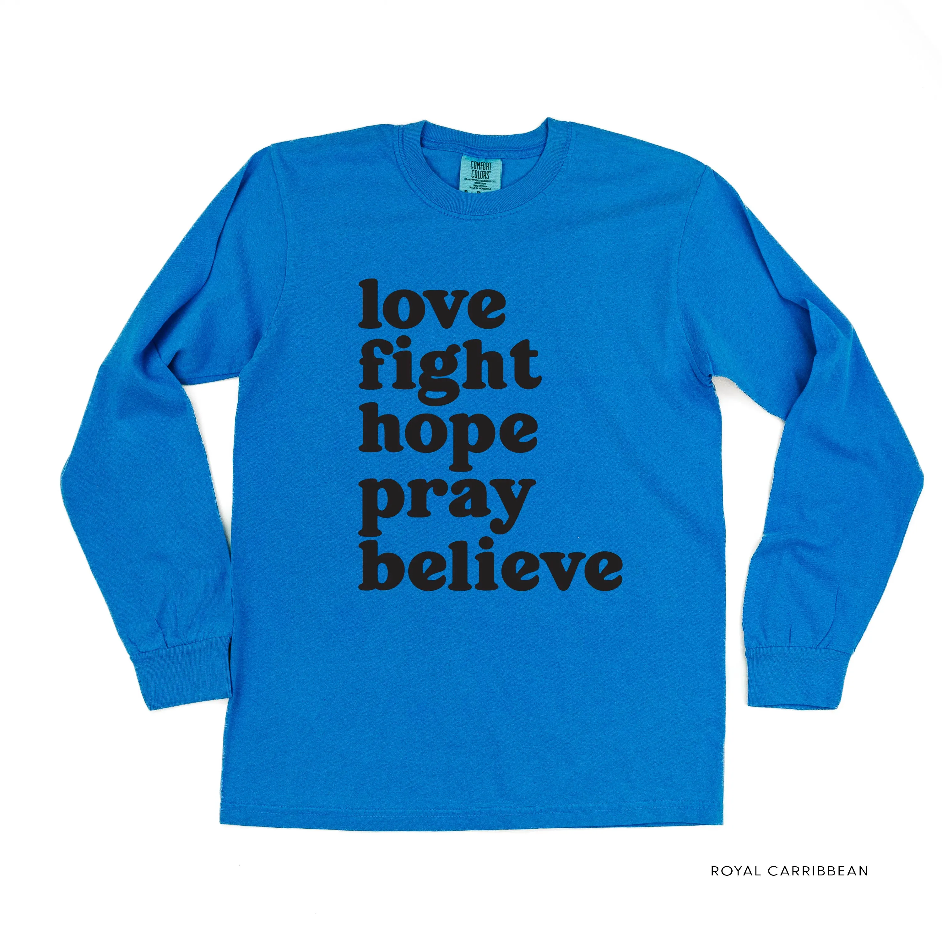 Love Fight Hope Pray Believe - LONG SLEEVE COMFORT COLORS TEE